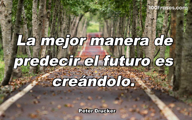 LA MEJOR MANERA DE PREDECIR EL FUTURO ES Colección De Las Mejores Frases