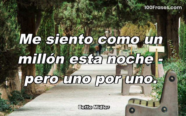 Me siento como un millón esta noche - pero uno por uno.