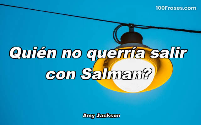 ¿Quién no querría salir con Salman?
