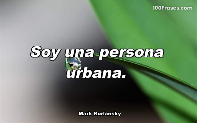 Soy una persona urbana.