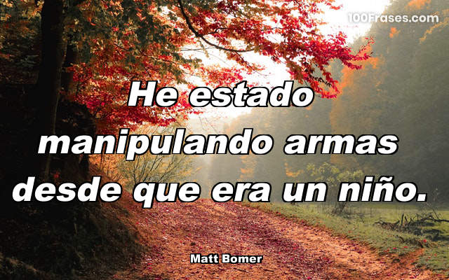 He estado manipulando armas desde que era un niño.