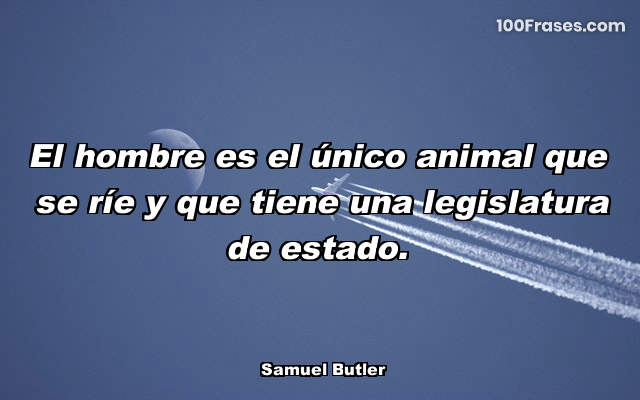 El hombre es el único animal que se ríe y que tiene una legislatura de estado.
